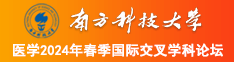 国产精品视频大鸡巴操白虎南方科技大学医学2024年春季国际交叉学科论坛